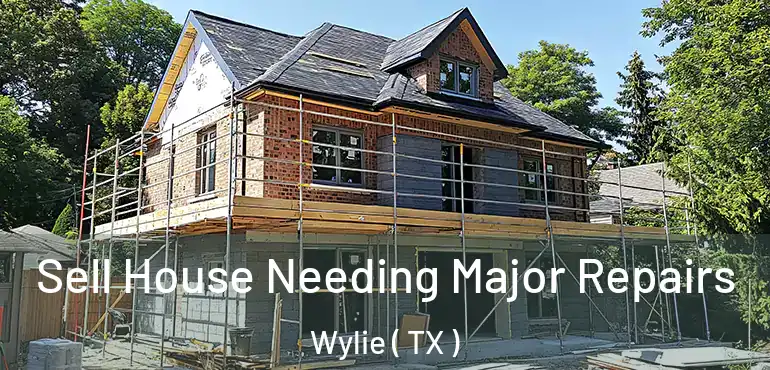  Sell House Needing Major Repairs Wylie ( TX )