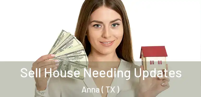  Sell House Needing Updates Anna ( TX )