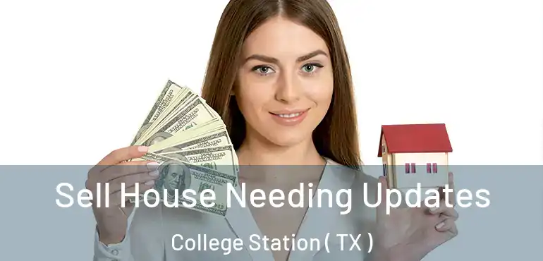  Sell House Needing Updates College Station ( TX )