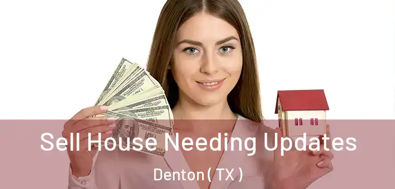  Sell House Needing Updates Denton ( TX )