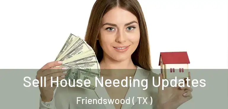  Sell House Needing Updates Friendswood ( TX )