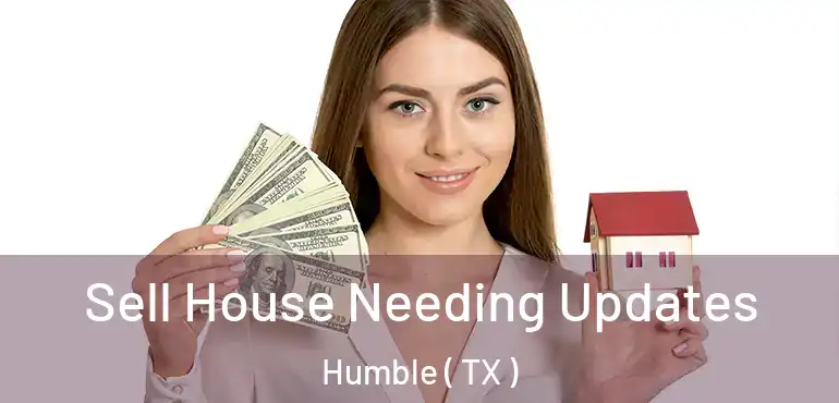  Sell House Needing Updates Humble ( TX )