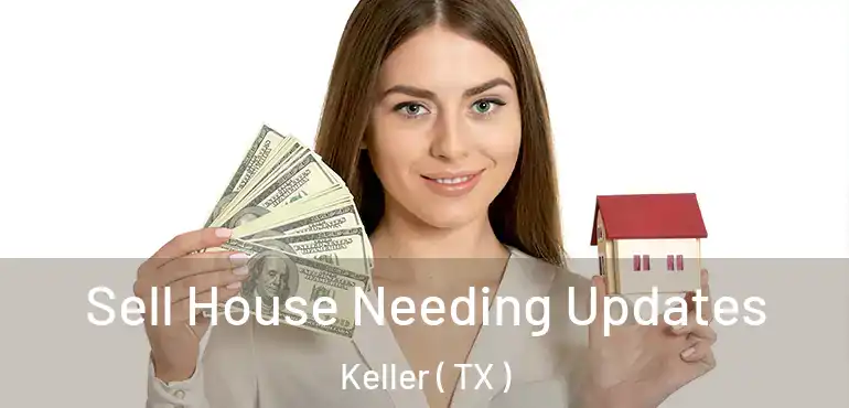  Sell House Needing Updates Keller ( TX )