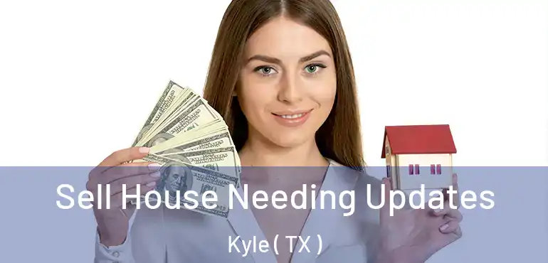  Sell House Needing Updates Kyle ( TX )