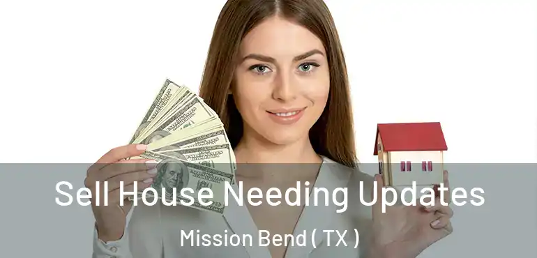 Sell House Needing Updates Mission Bend ( TX )