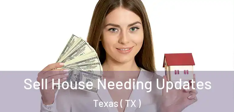  Sell House Needing Updates Texas ( TX )