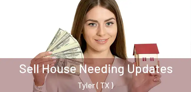  Sell House Needing Updates Tyler ( TX )