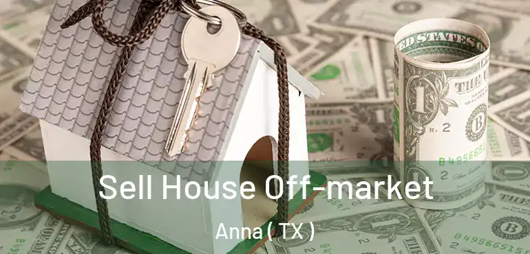  Sell House Off-market Anna ( TX )