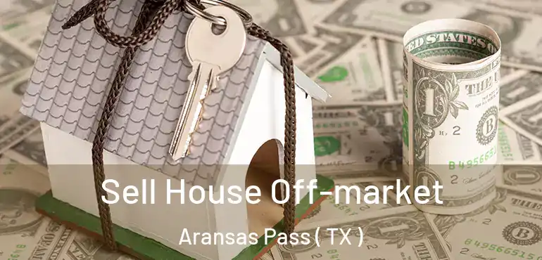  Sell House Off-market Aransas Pass ( TX )