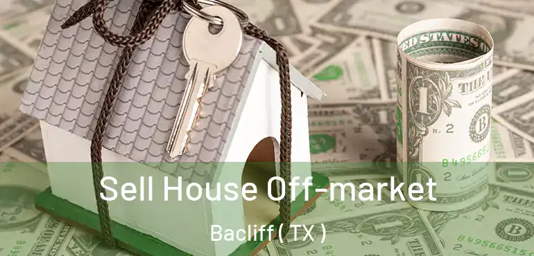  Sell House Off-market Bacliff ( TX )