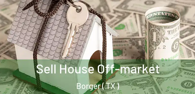  Sell House Off-market Borger ( TX )