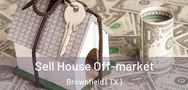  Sell House Off-market Brownfield ( TX )