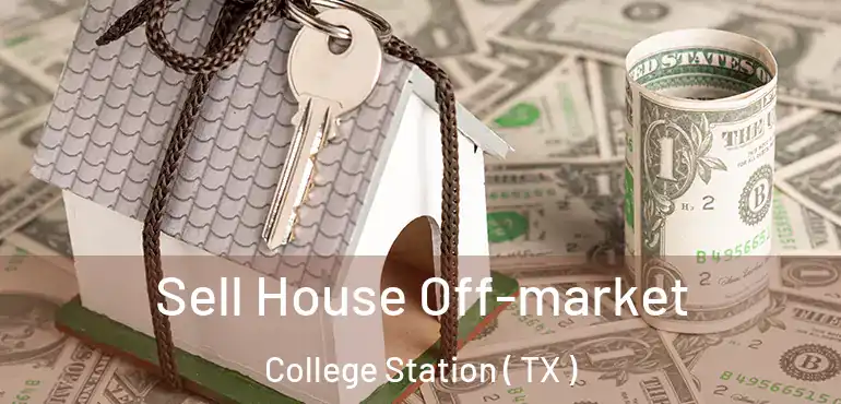  Sell House Off-market College Station ( TX )