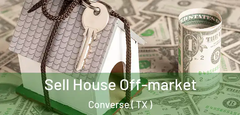  Sell House Off-market Converse ( TX )