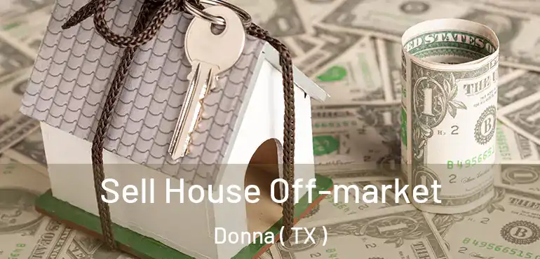  Sell House Off-market Donna ( TX )