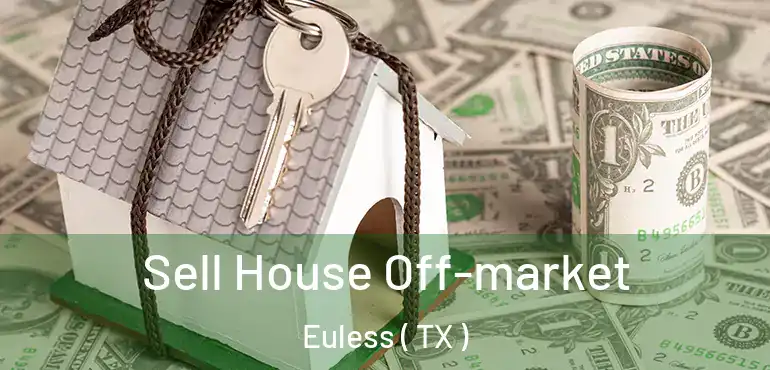  Sell House Off-market Euless ( TX )