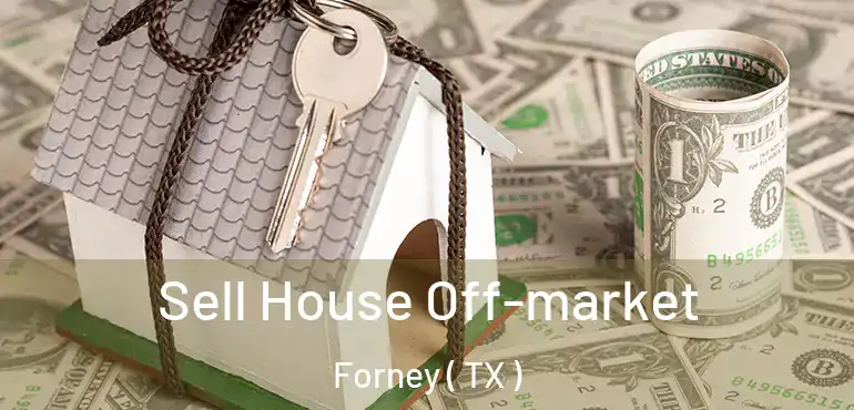  Sell House Off-market Forney ( TX )