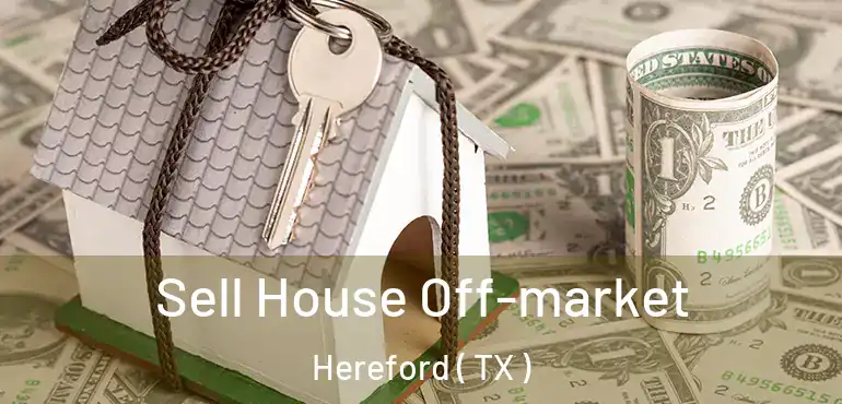  Sell House Off-market Hereford ( TX )