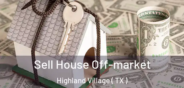  Sell House Off-market Highland Village ( TX )