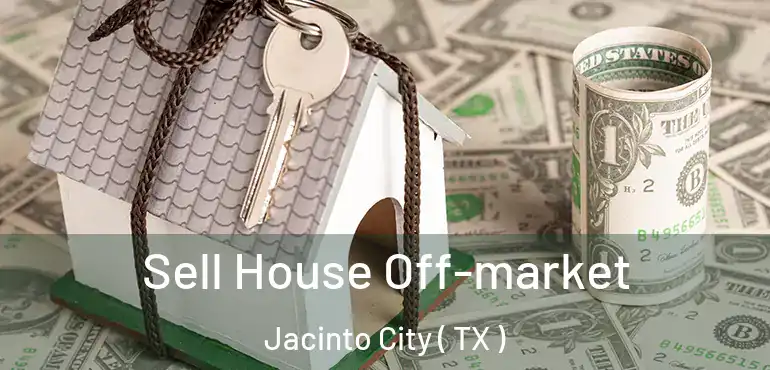  Sell House Off-market Jacinto City ( TX )