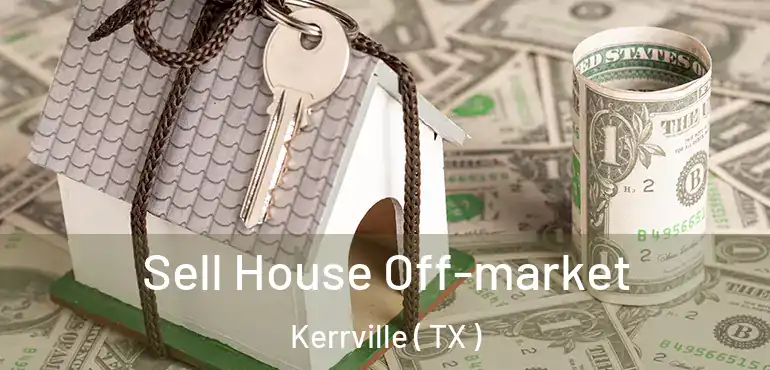  Sell House Off-market Kerrville ( TX )