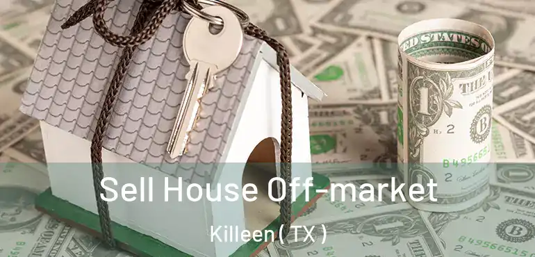  Sell House Off-market Killeen ( TX )