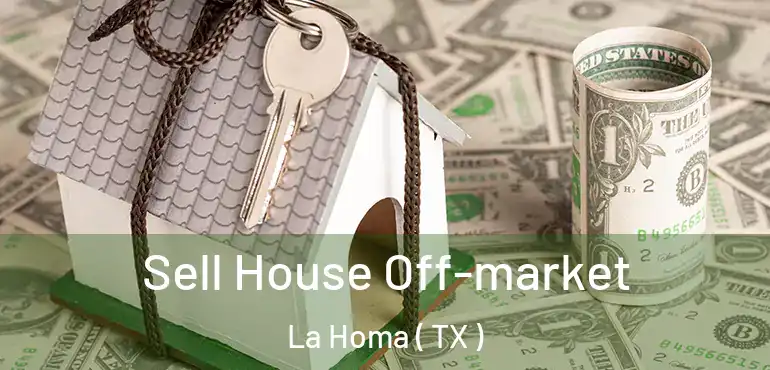  Sell House Off-market La Homa ( TX )