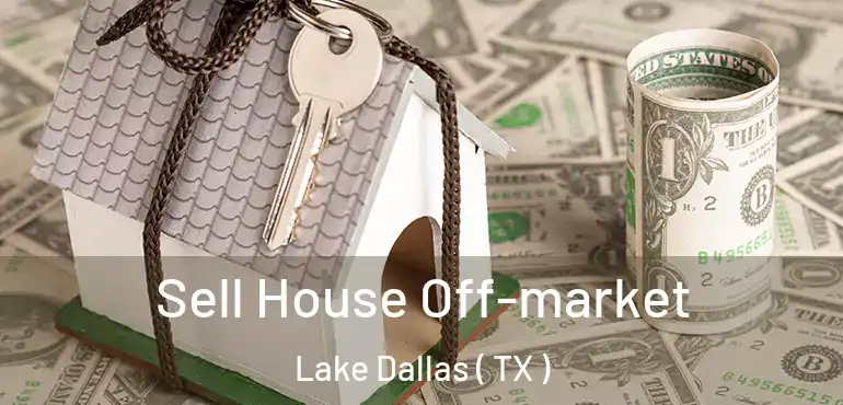  Sell House Off-market Lake Dallas ( TX )