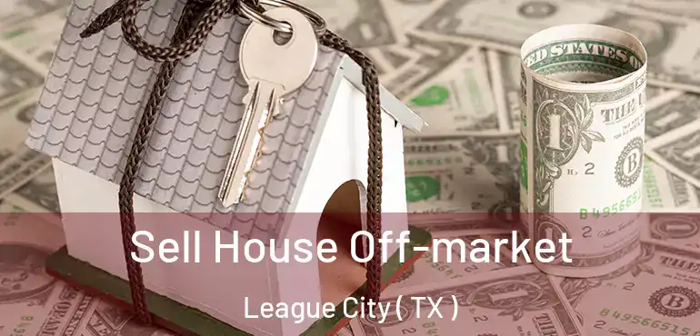 Sell House Off-market League City ( TX )