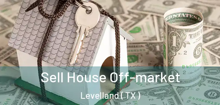  Sell House Off-market Levelland ( TX )