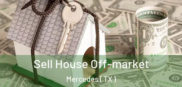  Sell House Off-market Mercedes ( TX )