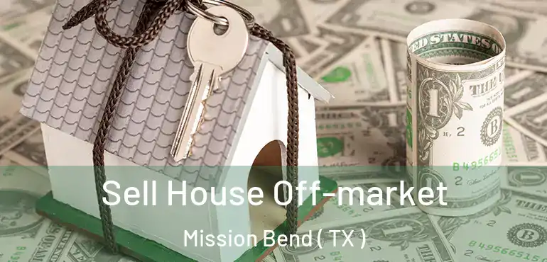  Sell House Off-market Mission Bend ( TX )