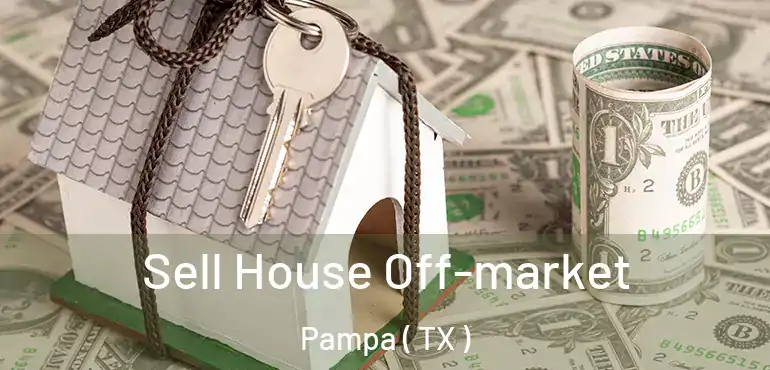  Sell House Off-market Pampa ( TX )