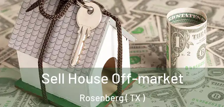  Sell House Off-market Rosenberg ( TX )