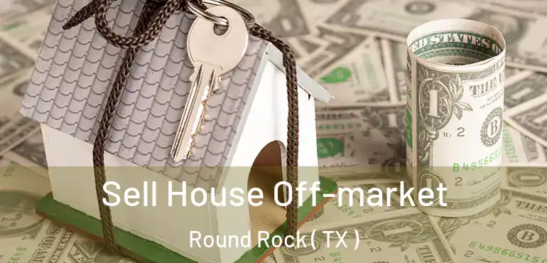  Sell House Off-market Round Rock ( TX )