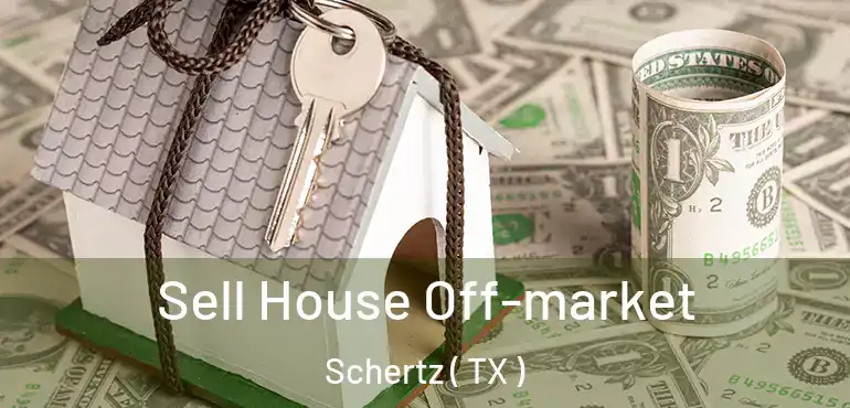 Sell House Off-market Schertz ( TX )
