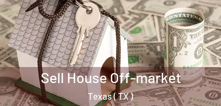  Sell House Off-market Texas ( TX )