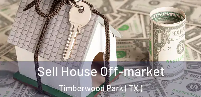  Sell House Off-market Timberwood Park ( TX )