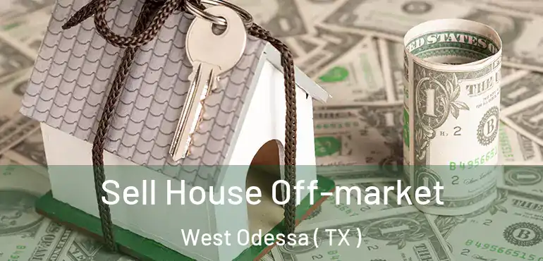  Sell House Off-market West Odessa ( TX )