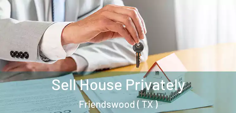  Sell House Privately Friendswood ( TX )