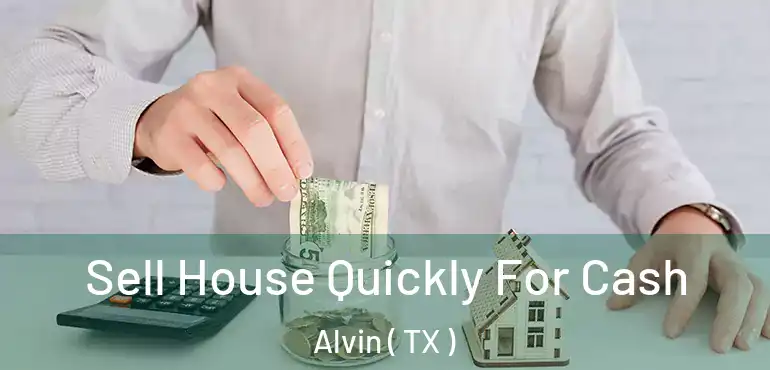  Sell House Quickly For Cash Alvin ( TX )