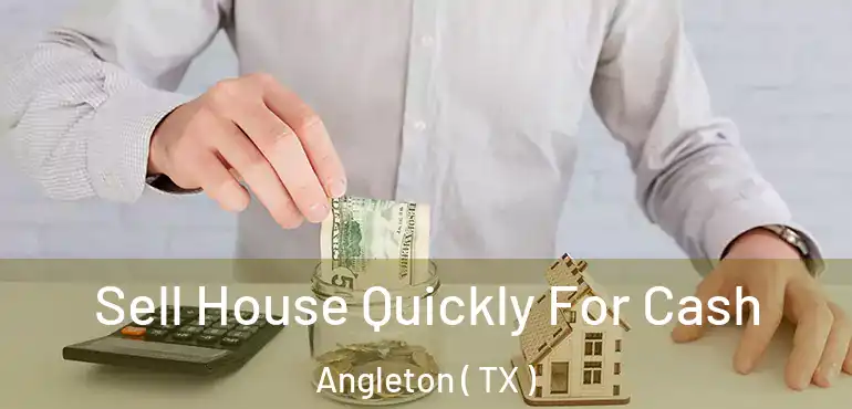  Sell House Quickly For Cash Angleton ( TX )