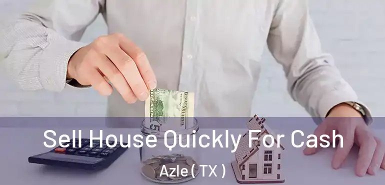  Sell House Quickly For Cash Azle ( TX )
