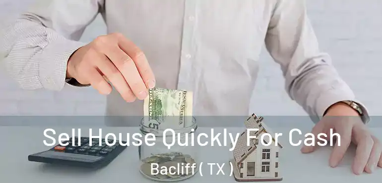  Sell House Quickly For Cash Bacliff ( TX )