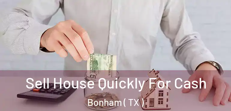  Sell House Quickly For Cash Bonham ( TX )