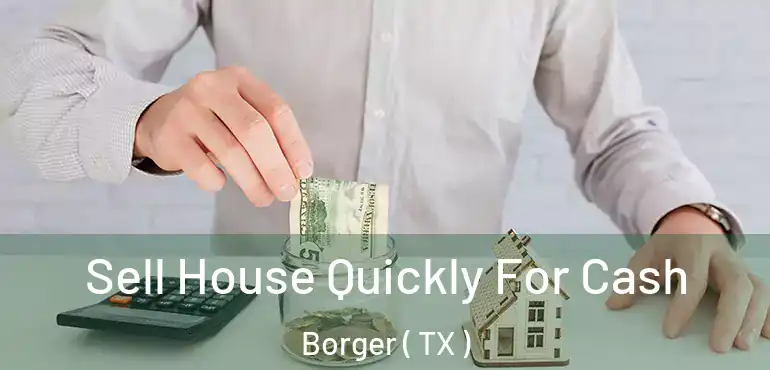  Sell House Quickly For Cash Borger ( TX )