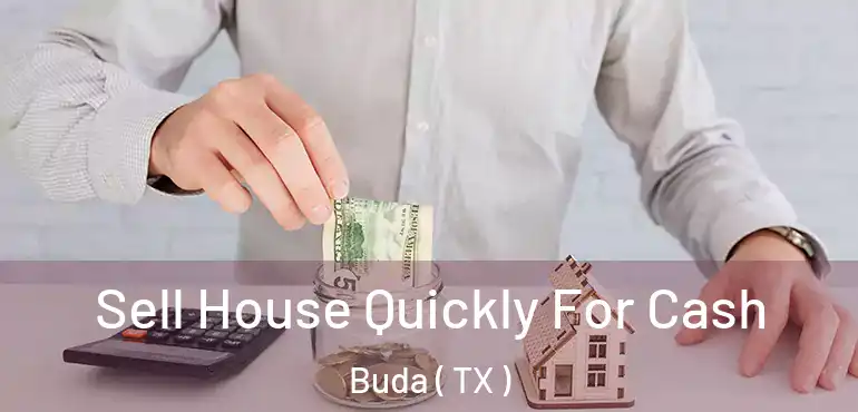  Sell House Quickly For Cash Buda ( TX )