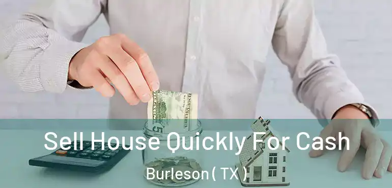  Sell House Quickly For Cash Burleson ( TX )
