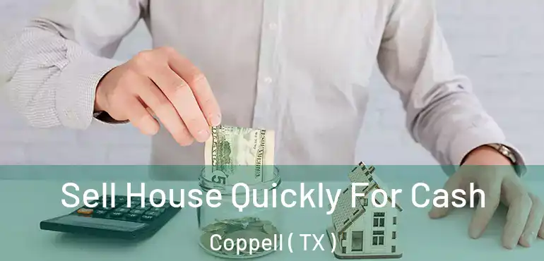 Sell House Quickly For Cash Coppell ( TX )