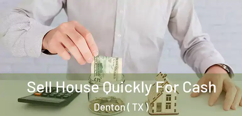  Sell House Quickly For Cash Denton ( TX )